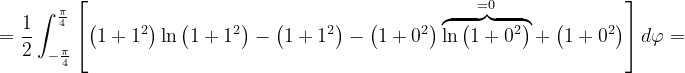 \dpi{120} =\frac{1}{2}\int_{-\frac{\pi }{4}}^{\frac{\pi }{4}} \left [ \left ( 1+1^{2} \right ) \ln \left ( 1+1^{2} \right ) -\left ( 1+1^{2} \right )-\left ( 1+0^{2} \right ) \overset{=0}{\overbrace{\ln \left ( 1+0^{2} \right )} }+\left ( 1+0^{2} \right )\right ]d\varphi =